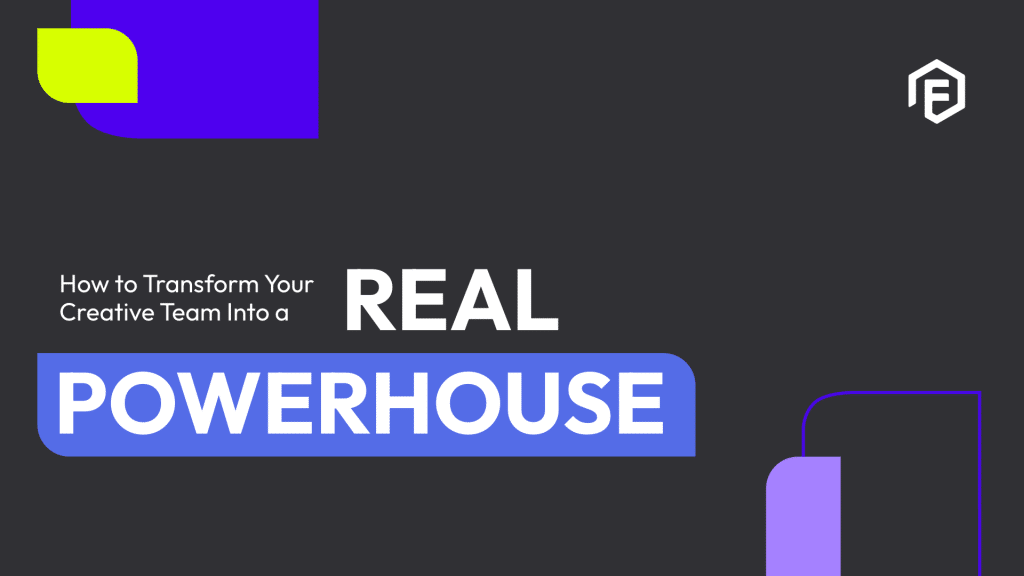 transforming your creative team into a real powerhouse