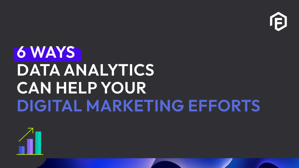 data analytics and how it helps your digital marketing efforts