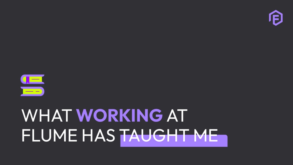 What working at Flume has taught me