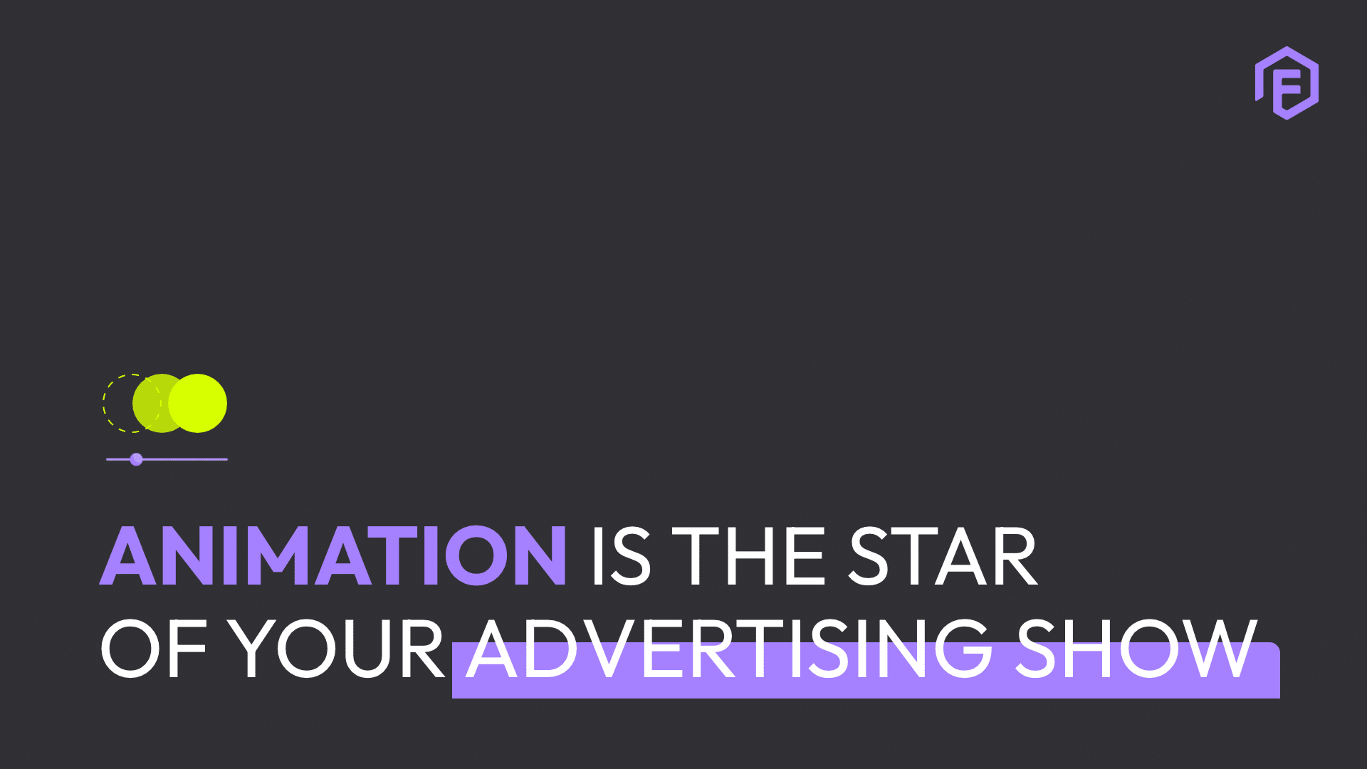 Animation should be the star of your advertising show